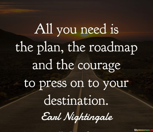 All You Need Is The Plan The Roadmap And The Courage Quotes