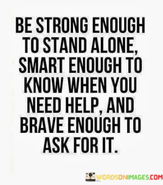 Be-Strong-Enough-To-Stand-Alone-Smart-Alone-Smart-Enough-To-Know-When-You-Need-Help-And-Quotes.jpeg