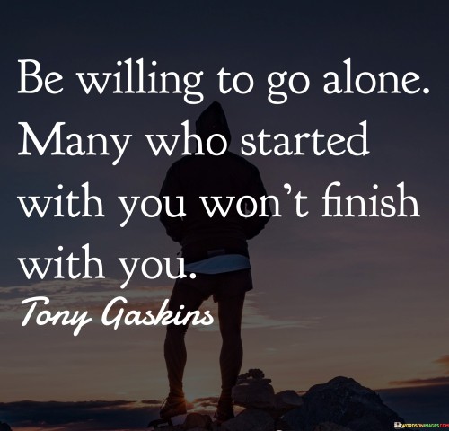 Be-Willing-To-Alone-Many-Who-Started-With-You-Wont-Finish-With-You-Quotes.jpeg