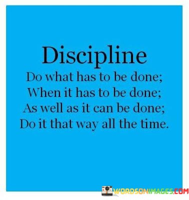 Discipline-Do-What-Has-To-Be-Done-When-It-Has-To-Be-Done-As-Well-As-It-Quotes.jpeg