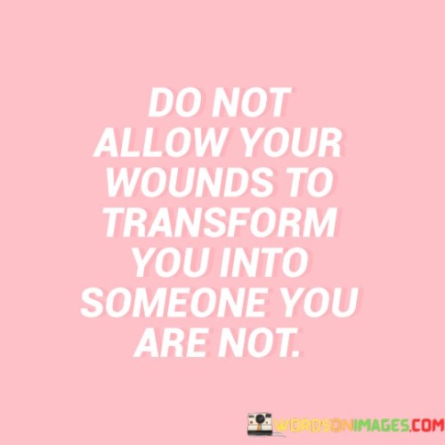 Do-Not-Allow-Your-Wounds-To-Transform-You-Into-Quotes.jpeg