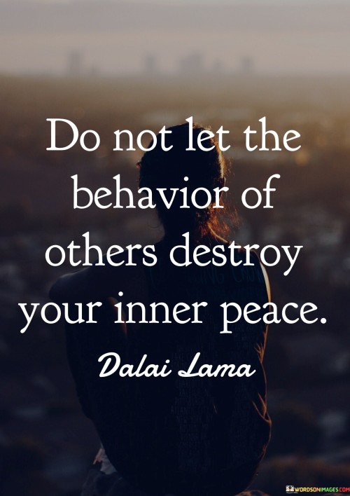 Do-Not-Let-The-Behavior-Of-Others-Destroy-Your-Inner-Peace-Quotes.jpeg