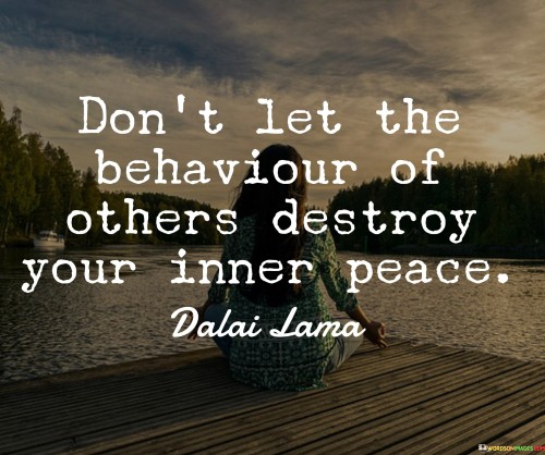 Dont-Let-The-Behaviour-Of-Others-Destroy-Your-Inner-Peace-Quotes.jpeg