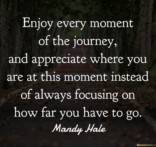 Enjoy Every Moment Of The Journey And Appreciate Where You Quotes