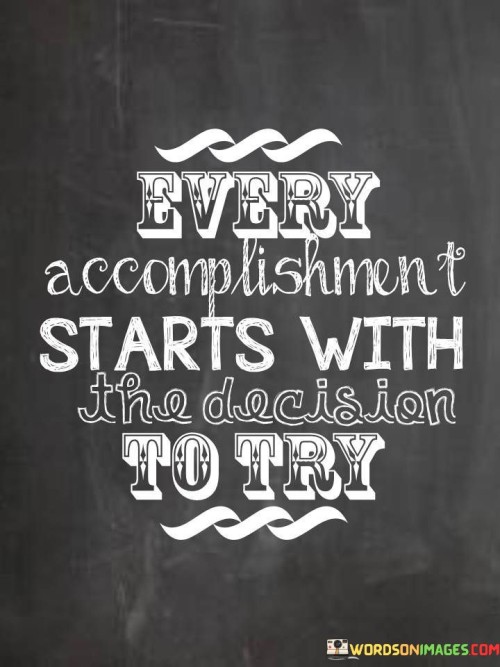 Every Accomplishment Starts With The Decision To Try Quotes