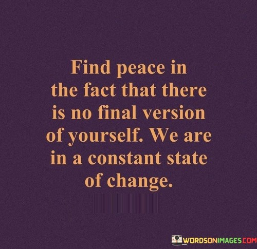 Find Peace In The Fact That There Is No Final Version Of Quotes