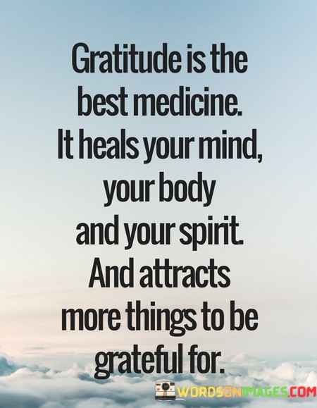 Gratitude Is The Best Medicine It Heals Your Mind Your Body Quotes