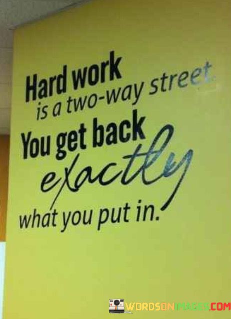 Hard-Working-Is-A-Two-Way-Street-You-Get-Back-Exactly-What-You-Put-In-Quotes.jpeg