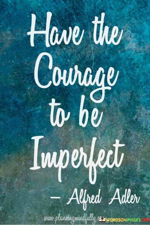 Have The Courage To Be Imperfect Quotes
