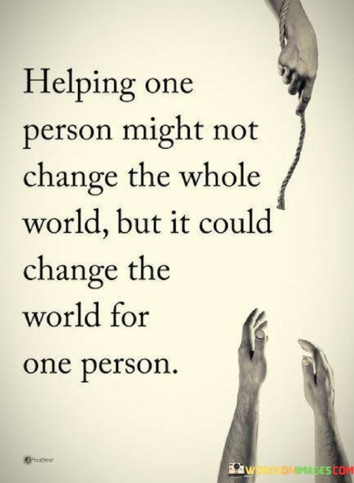 Helping One Person Might Not Change The Whole World Quotes
