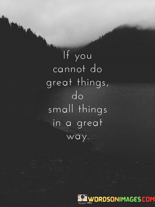 If-You-Cannot-Do-Great-Things-Do-Small-Things-In-A-Great-Way-Quotes.jpeg