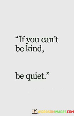 If You Can't Be Kind Be Quiet Quotes