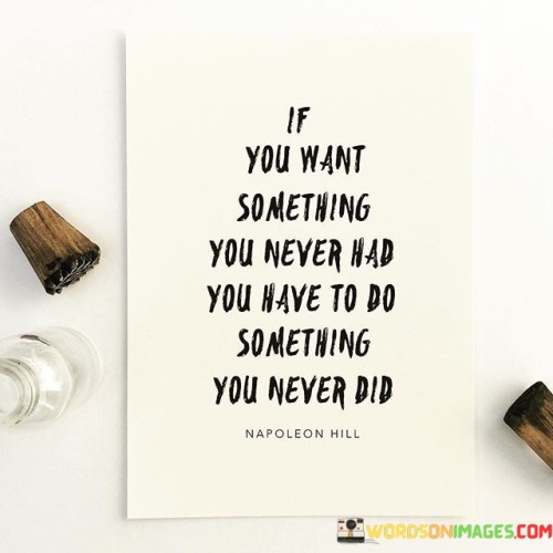 If You Want Something You Never Had You Have To Do Something You Never Did Quotes