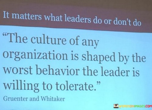 It Matters What Leaders Do Or Don't Do The Culture Of Any Organization Is Shaped By The Quotes