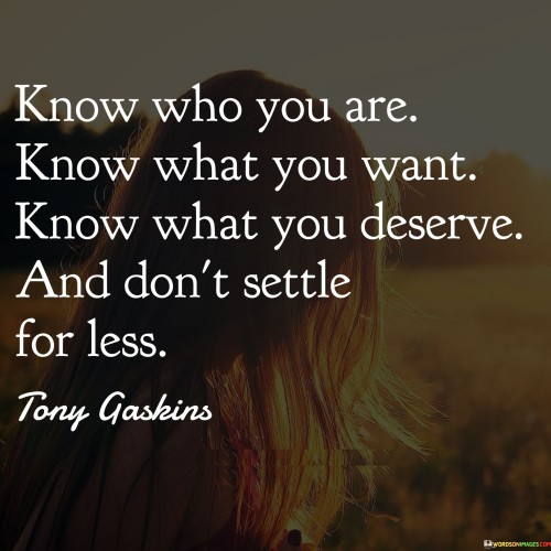 Know-Who-You-Are-Know-What-You-Want-Know-What-You-Deserve-And-Dont-Settle-Quotes.jpeg