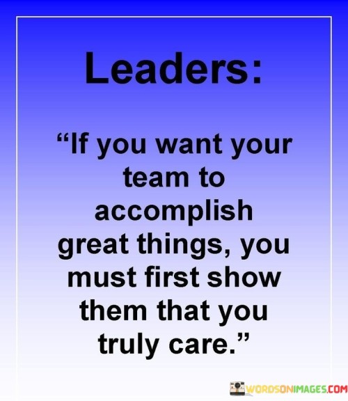 Leaders If You Want Your Team To Accomplish Great Things You Must First Show Quotes