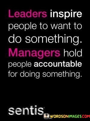 Leaders-Inspire-People-To-Want-To-Do-Something-Managers-Hold-People-Accountable-Quotes.jpeg