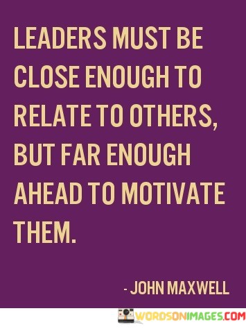 Leaders-Must-Be-Close-Enough-To-Relate-To-Others-But-Far-Enough-Ahead-Quotes.jpeg