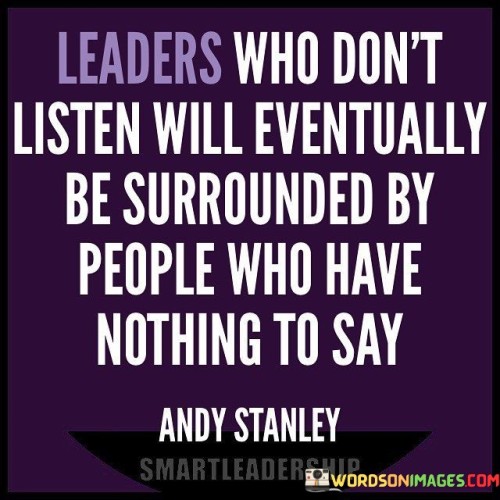 Leaders Who Don't Listen Will Eventually Be Surrounded By People Who Have Nothing To Say Quotes