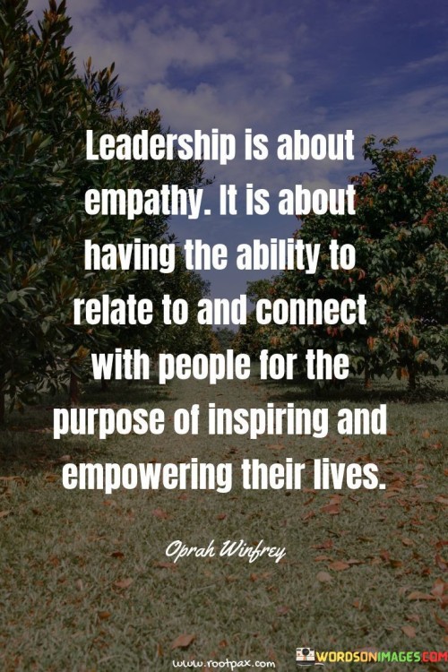 Leadership Is About Empathy It Is About Having The Ability To Relate To Quotes