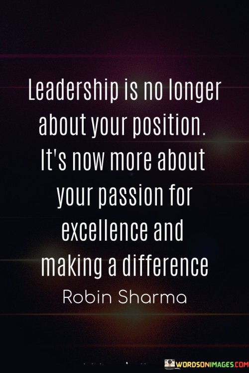 Leadership Is No Longer About Your Position It's Now More About Your Passion For Quotes