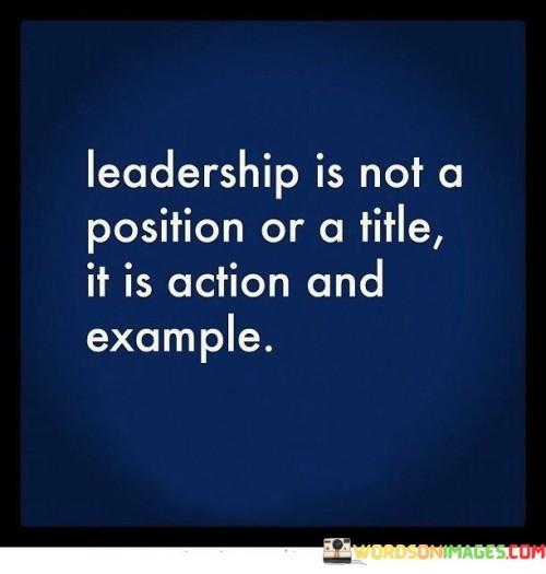 Leadership Is Not A Position Or A Title It Is Action And Example Quotes