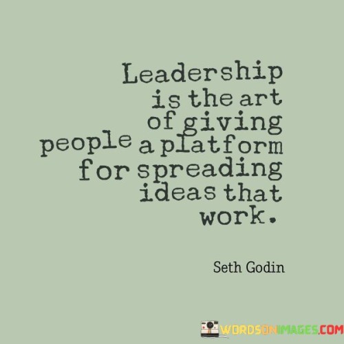 Leadership Is The Art Of Giving People A Platform For Spreading Ideas That Quotes