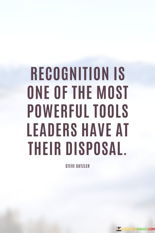 Recognition Is One Of The Most Powerful Tools Leaders Have At Their Quotes
