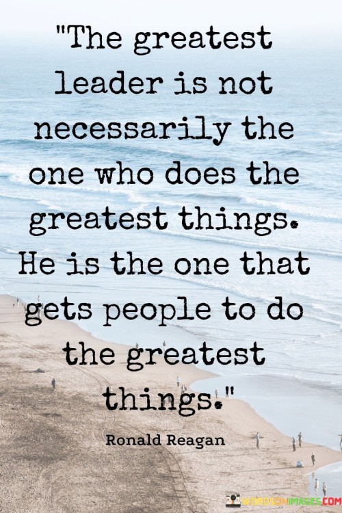 The Greatest Leader Is Not Necessarily The One Who Does The Greatest Things He Is The One Quotes