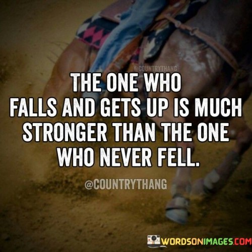 The One Who Falls And Gets Up Is Much Stronger Than The One Who Quotes