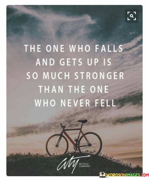 The One Who Falls And Gets Up Is So Much Stonger Quotes