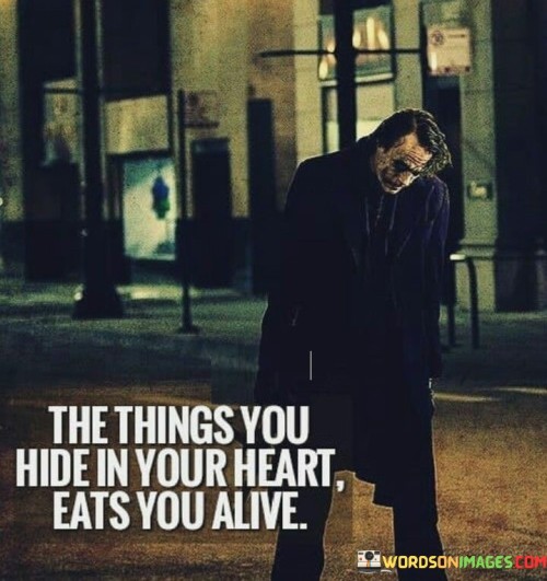 The Things You Hide In Your Heart Eats You Alive Quotes