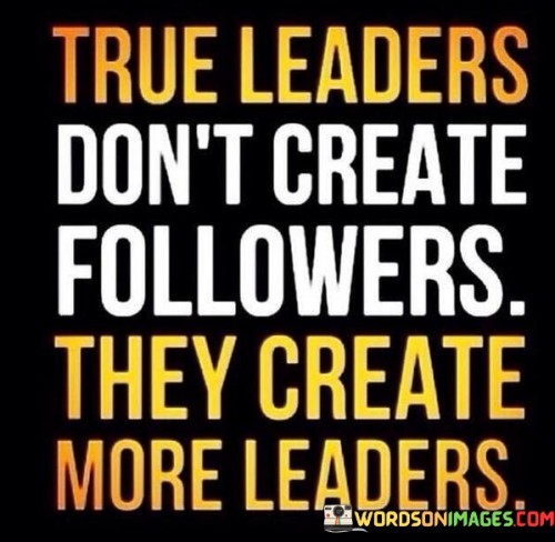 True Leaders Don't Create Followers They Create More Leaders Quotes