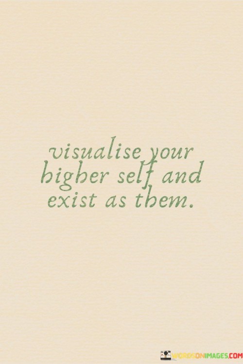 Visualise-Your-Higher-Self-And-Exist-As-Them-Quotes.jpeg