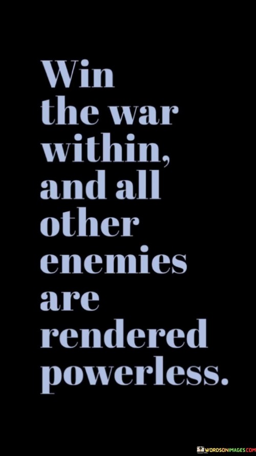 Win The War Within And All Other Enemies Are Rendered Powerless Quotes