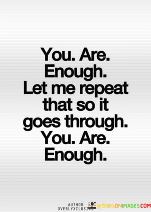 You-Are-Enough-Let-Me-Repeat-That-So-It-Goes-Through-You-Quotes.jpeg