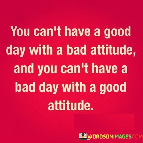 You-Cant-Have-A-Good-Day-With-A-Bad-Attitude-And-You-Cant-Have-A-Quotes.jpeg