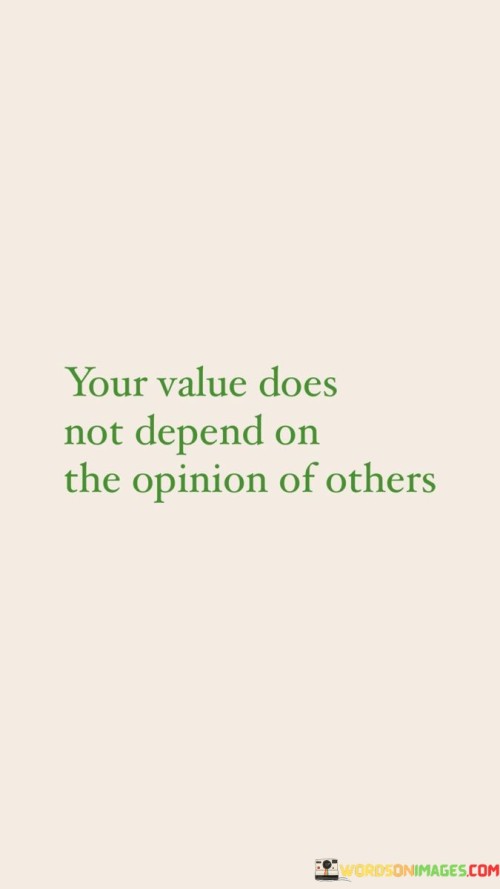 Your-Value-Does-Not-Depend-On-The-Opinion-Of-Others-Quotes.jpeg