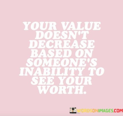 Your-Value-Doesnt-Decrease-Based-On-Someones-Inability-To-See-Quotes.jpeg