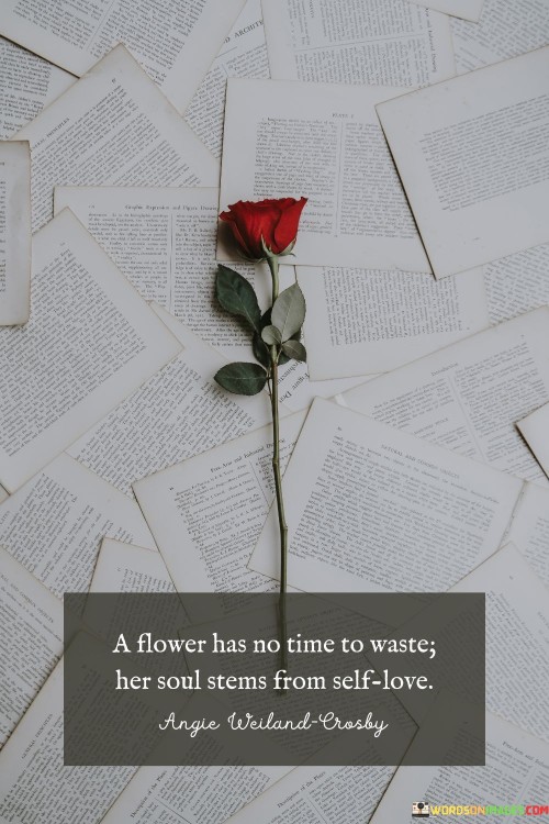A Flower Has No Time To Waste Her Soul Stems From Self Love Quotes