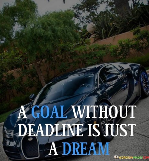A Goal Without Deadline Is Just A Dream Quotes