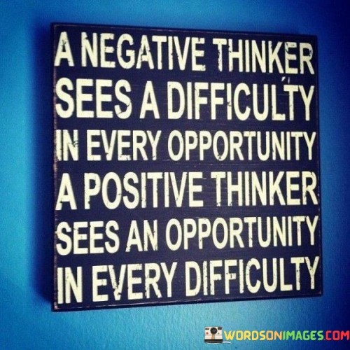 A Negative Thinker Sees A Difficulty In Every Opportunity A Positive Thinker Sees An Opportunity Quo