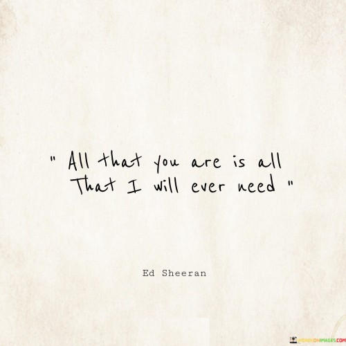 All That You Are Is All That I Will Ever Need Quotes