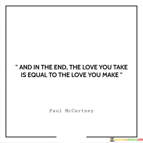 And-In-The-End-The-Love-You-Take-Is-Equal-To-The-Love-You-Make-Quotes.jpeg