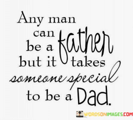 Any Man Can Be A Father But It Takes Someone Special Quotes