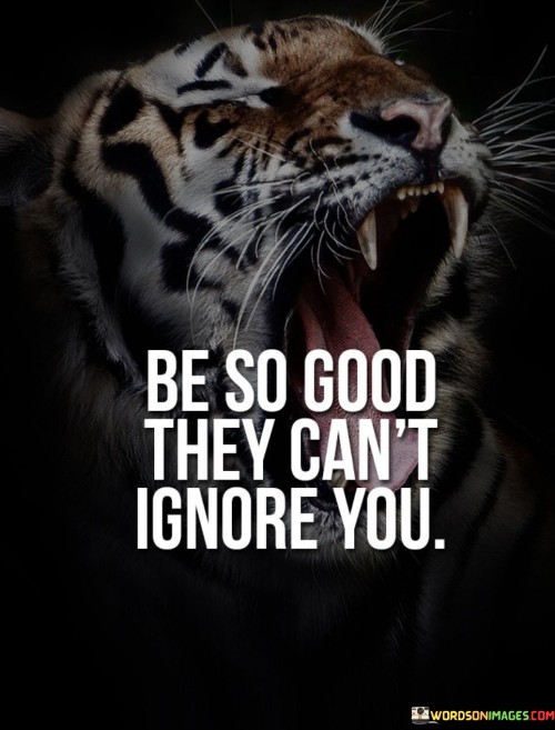 Be So Good They Can't Ignore You Quotes