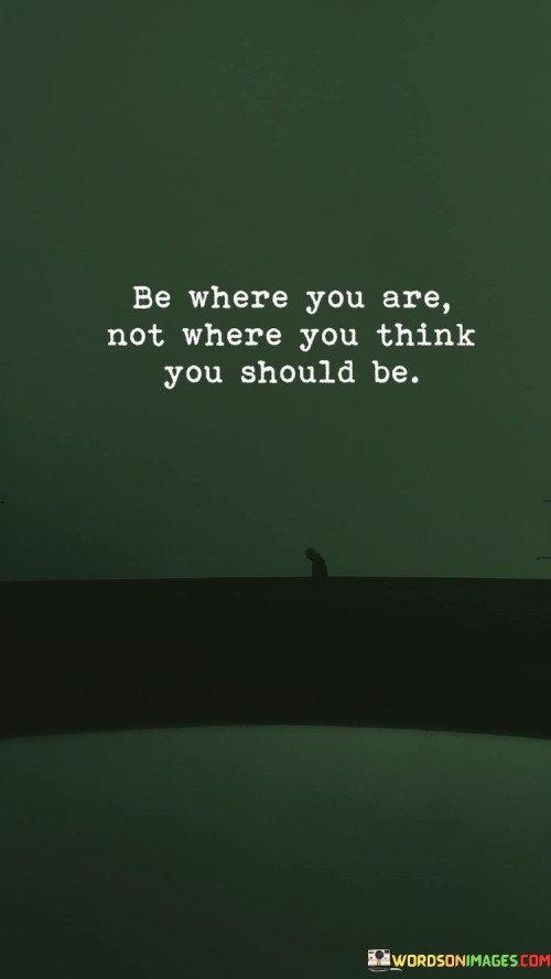 Be Where You Are Not Where You Think You Should Quotes