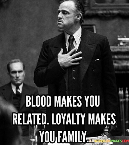 Blood Makes You Related Loyaty Makes You Family Quotes