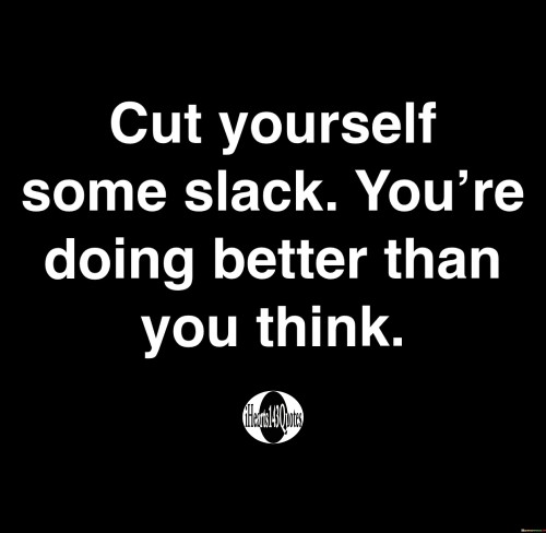 Cut Yourself Some Slack You're Doing Better Than You Think Quotes