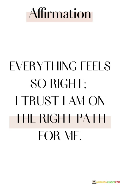 Everything Feels So Right I Trust I Am On The Right Quotes